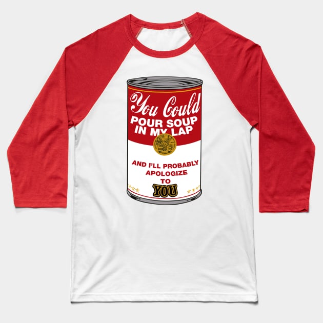 you could pour soup in my lap Baseball T-Shirt by remerasnerds